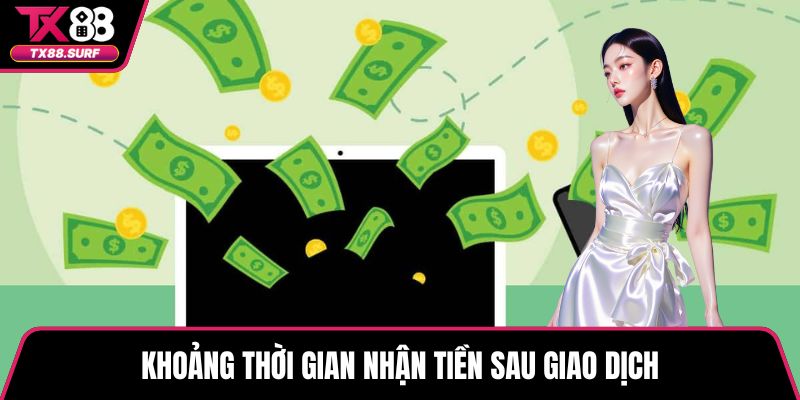 Khoảng thời gian nhận tiền sau giao dịch